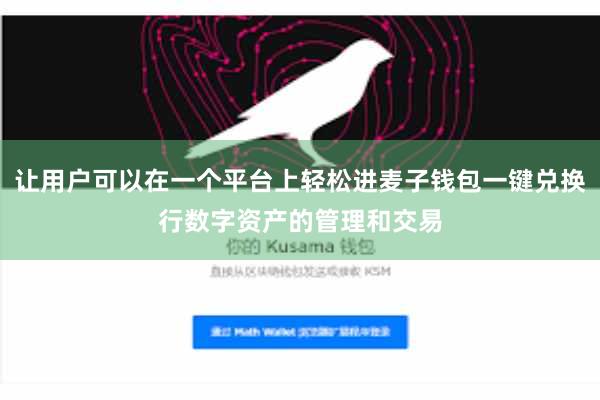 让用户可以在一个平台上轻松进麦子钱包一键兑换行数字资产的管理和交易