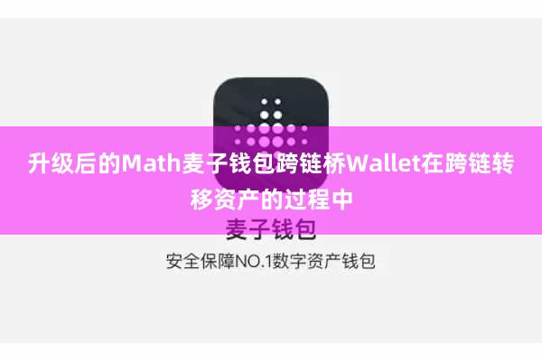升级后的Math麦子钱包跨链桥Wallet在跨链转移资产的过程中