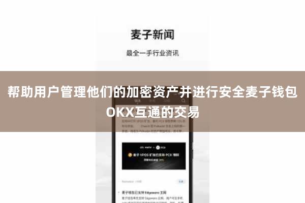 帮助用户管理他们的加密资产并进行安全麦子钱包OKX互通的交易